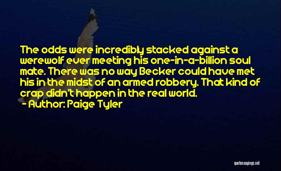 Paige Tyler Quotes: The Odds Were Incredibly Stacked Against A Werewolf Ever Meeting His One-in-a-billion Soul Mate. There Was No Way Becker Could