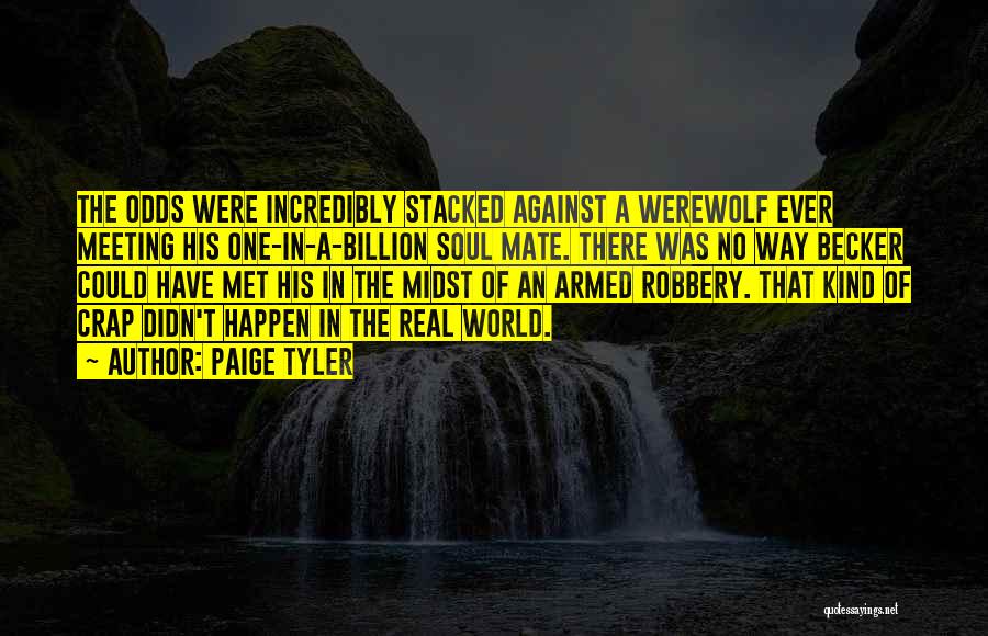 Paige Tyler Quotes: The Odds Were Incredibly Stacked Against A Werewolf Ever Meeting His One-in-a-billion Soul Mate. There Was No Way Becker Could