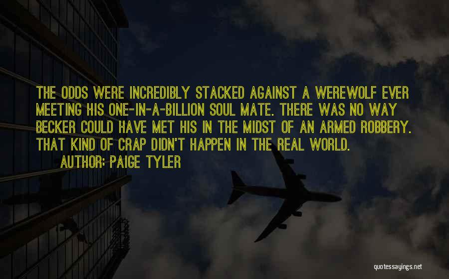 Paige Tyler Quotes: The Odds Were Incredibly Stacked Against A Werewolf Ever Meeting His One-in-a-billion Soul Mate. There Was No Way Becker Could