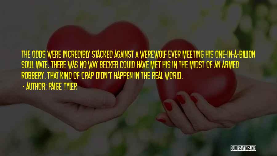 Paige Tyler Quotes: The Odds Were Incredibly Stacked Against A Werewolf Ever Meeting His One-in-a-billion Soul Mate. There Was No Way Becker Could