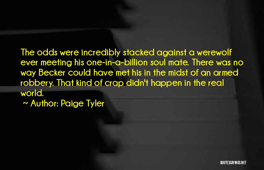 Paige Tyler Quotes: The Odds Were Incredibly Stacked Against A Werewolf Ever Meeting His One-in-a-billion Soul Mate. There Was No Way Becker Could