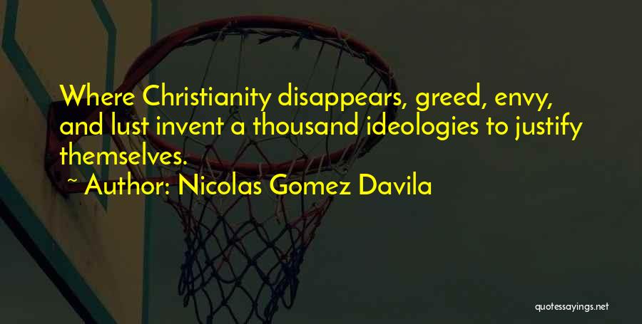 Nicolas Gomez Davila Quotes: Where Christianity Disappears, Greed, Envy, And Lust Invent A Thousand Ideologies To Justify Themselves.