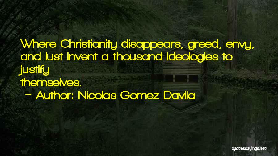 Nicolas Gomez Davila Quotes: Where Christianity Disappears, Greed, Envy, And Lust Invent A Thousand Ideologies To Justify Themselves.