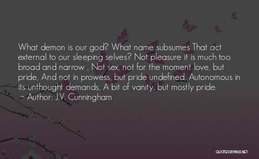 J.V. Cunningham Quotes: What Demon Is Our God? What Name Subsumes That Act External To Our Sleeping Selves? Not Pleasure It Is Much