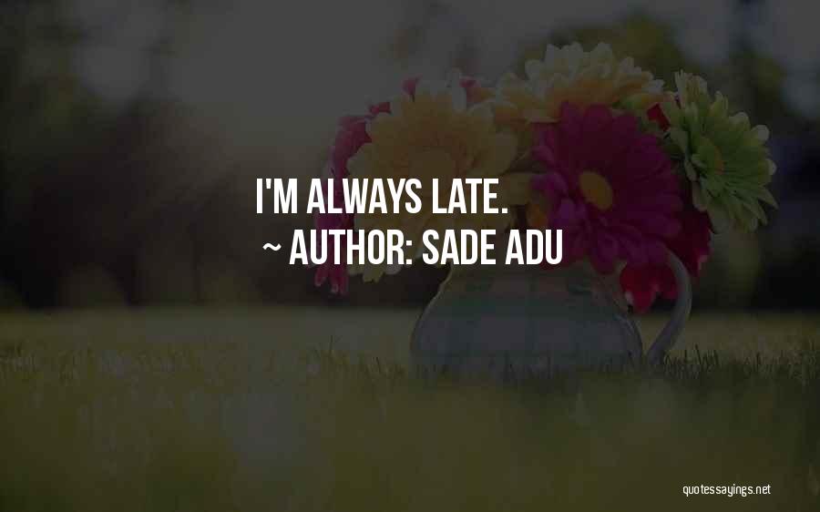 Sade Adu Quotes: I'm Always Late.