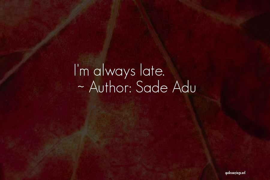 Sade Adu Quotes: I'm Always Late.