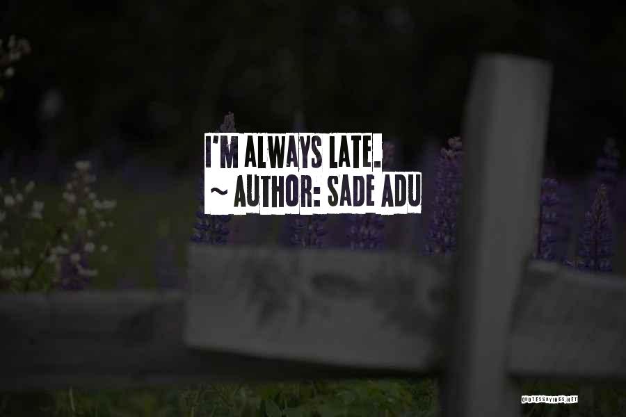 Sade Adu Quotes: I'm Always Late.