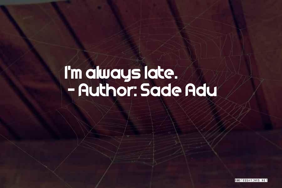 Sade Adu Quotes: I'm Always Late.