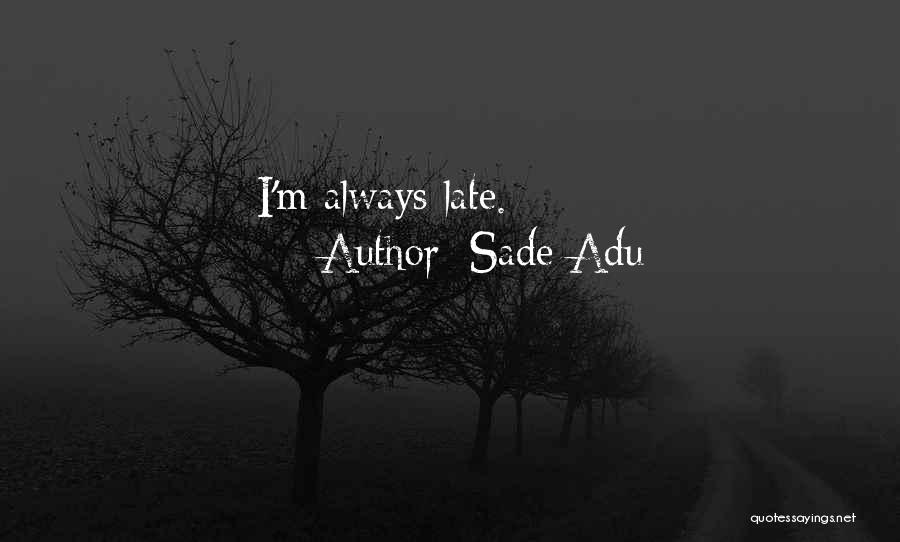 Sade Adu Quotes: I'm Always Late.