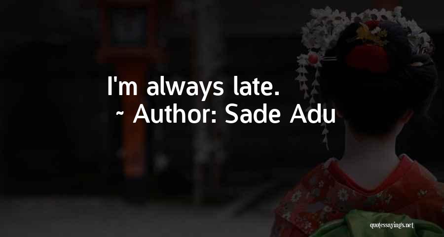 Sade Adu Quotes: I'm Always Late.