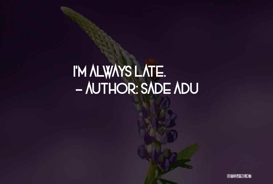 Sade Adu Quotes: I'm Always Late.