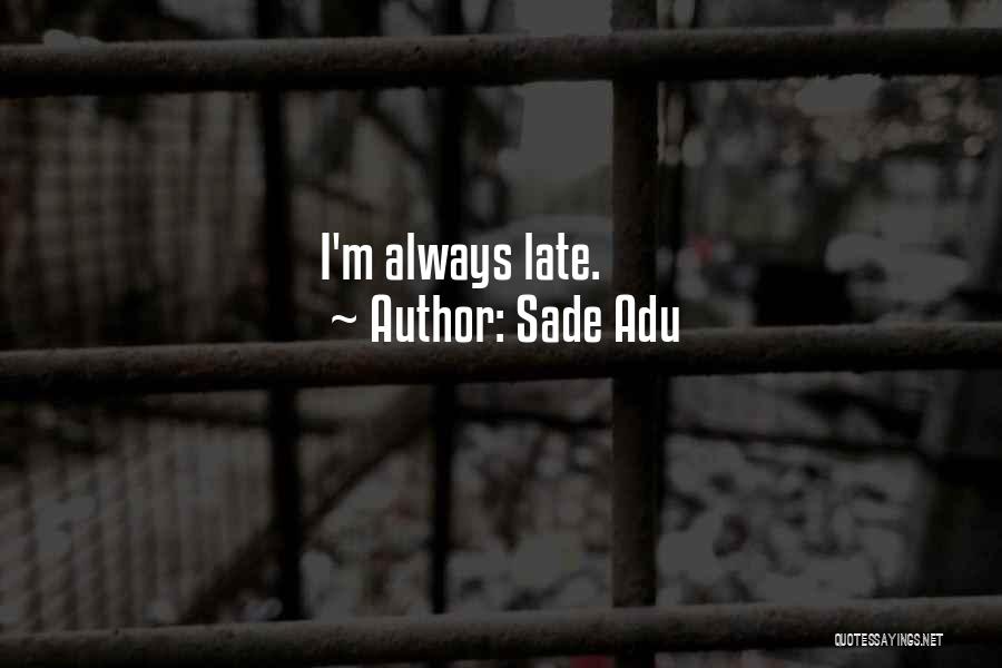 Sade Adu Quotes: I'm Always Late.