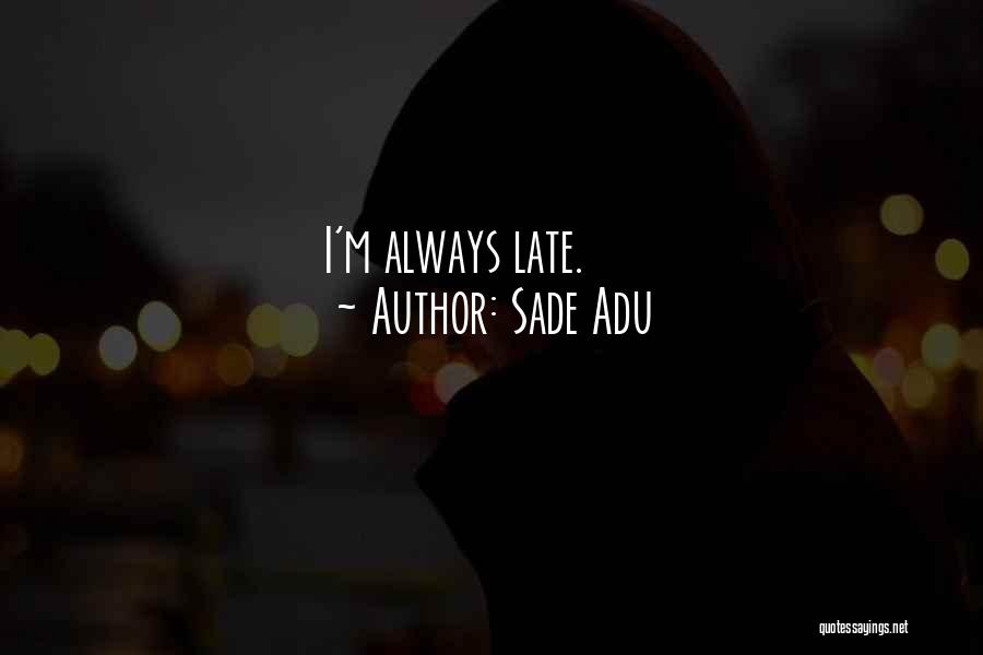 Sade Adu Quotes: I'm Always Late.