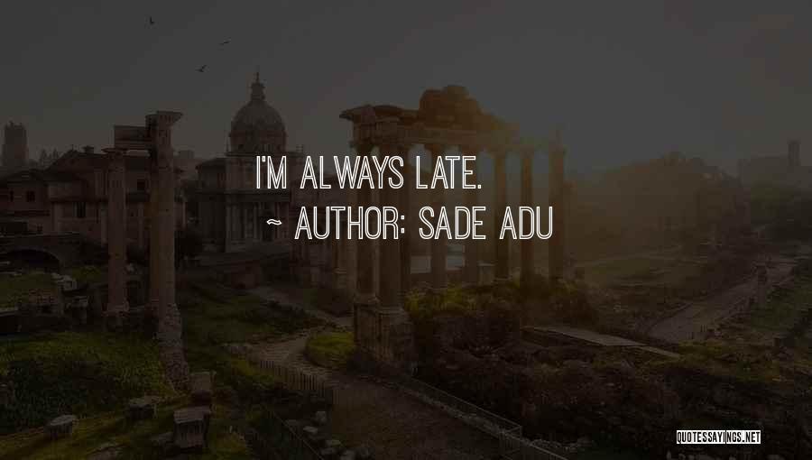 Sade Adu Quotes: I'm Always Late.