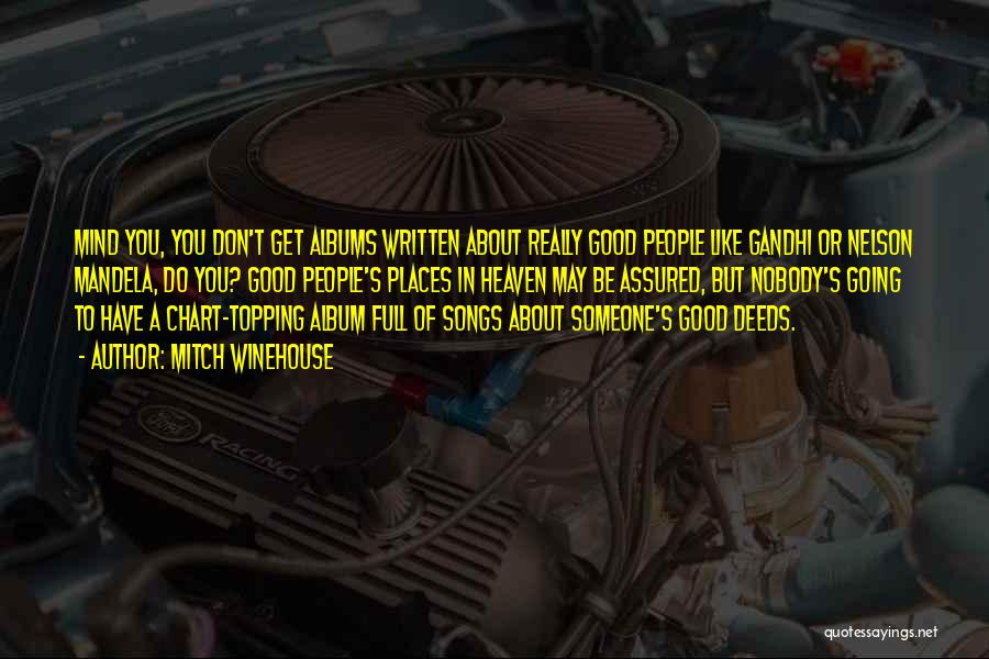 Mitch Winehouse Quotes: Mind You, You Don't Get Albums Written About Really Good People Like Gandhi Or Nelson Mandela, Do You? Good People's