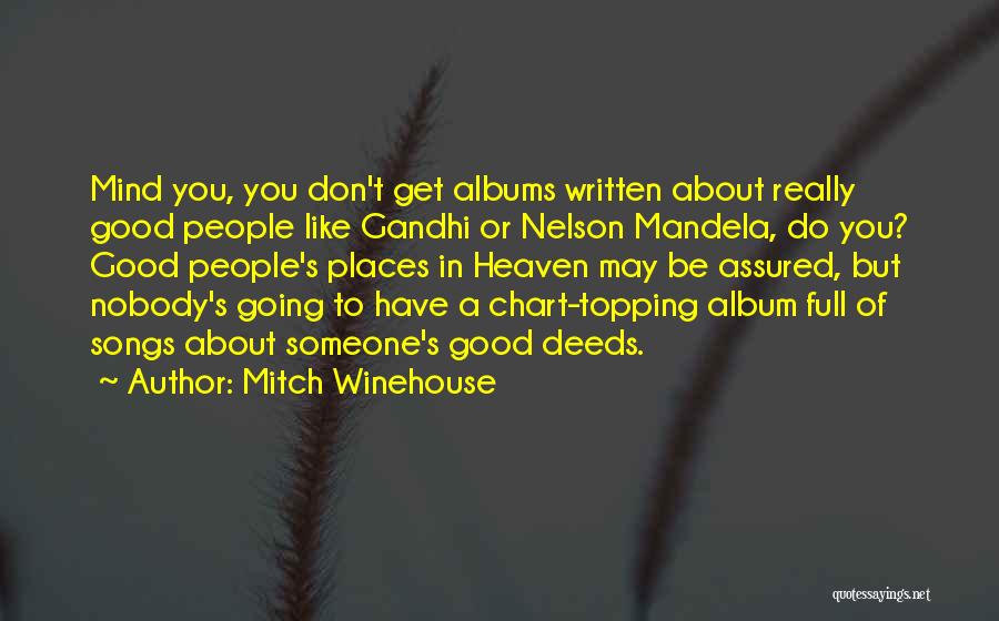 Mitch Winehouse Quotes: Mind You, You Don't Get Albums Written About Really Good People Like Gandhi Or Nelson Mandela, Do You? Good People's