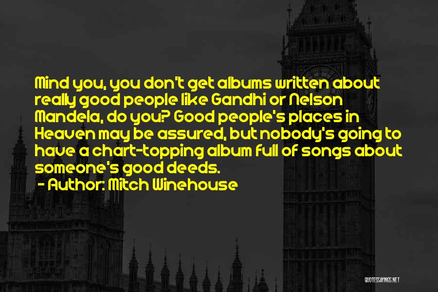 Mitch Winehouse Quotes: Mind You, You Don't Get Albums Written About Really Good People Like Gandhi Or Nelson Mandela, Do You? Good People's
