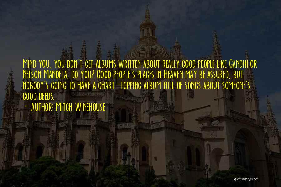 Mitch Winehouse Quotes: Mind You, You Don't Get Albums Written About Really Good People Like Gandhi Or Nelson Mandela, Do You? Good People's