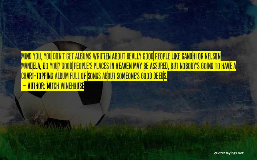 Mitch Winehouse Quotes: Mind You, You Don't Get Albums Written About Really Good People Like Gandhi Or Nelson Mandela, Do You? Good People's