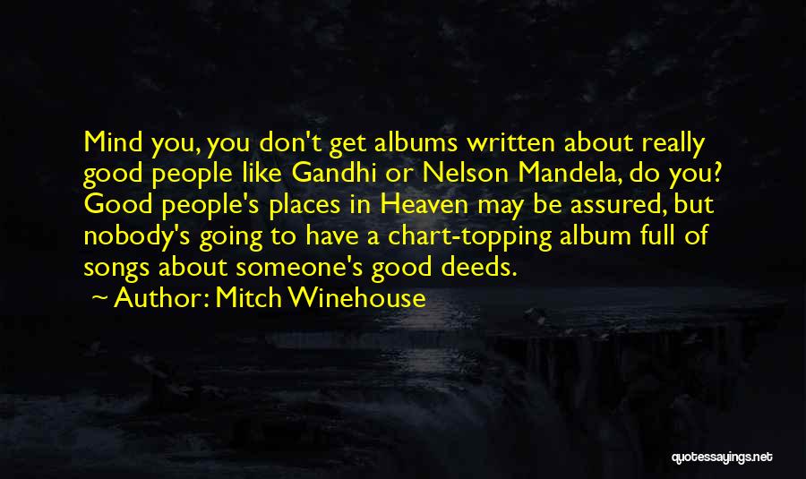 Mitch Winehouse Quotes: Mind You, You Don't Get Albums Written About Really Good People Like Gandhi Or Nelson Mandela, Do You? Good People's