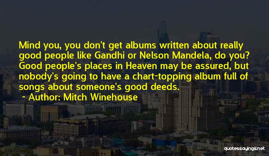 Mitch Winehouse Quotes: Mind You, You Don't Get Albums Written About Really Good People Like Gandhi Or Nelson Mandela, Do You? Good People's