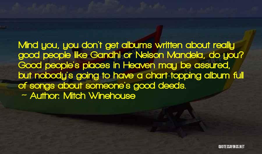 Mitch Winehouse Quotes: Mind You, You Don't Get Albums Written About Really Good People Like Gandhi Or Nelson Mandela, Do You? Good People's