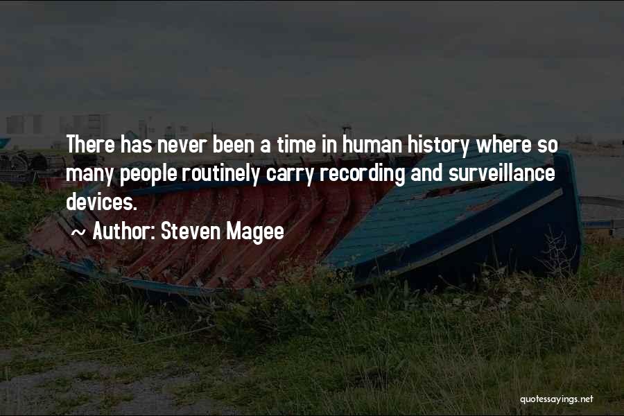 Steven Magee Quotes: There Has Never Been A Time In Human History Where So Many People Routinely Carry Recording And Surveillance Devices.