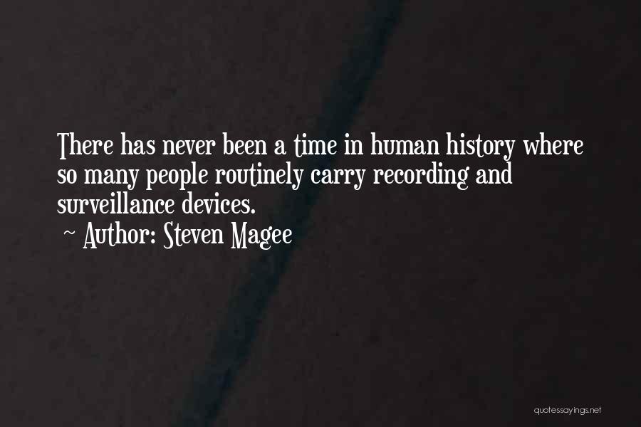 Steven Magee Quotes: There Has Never Been A Time In Human History Where So Many People Routinely Carry Recording And Surveillance Devices.
