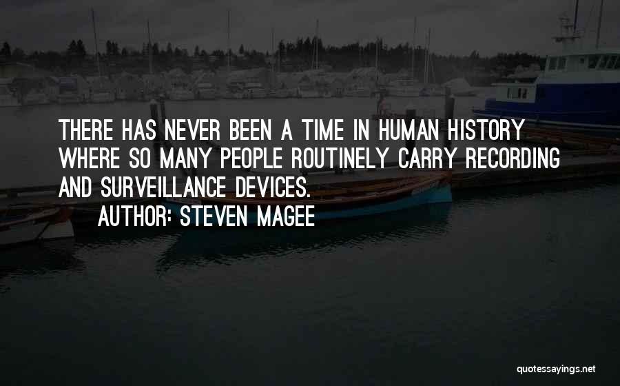 Steven Magee Quotes: There Has Never Been A Time In Human History Where So Many People Routinely Carry Recording And Surveillance Devices.