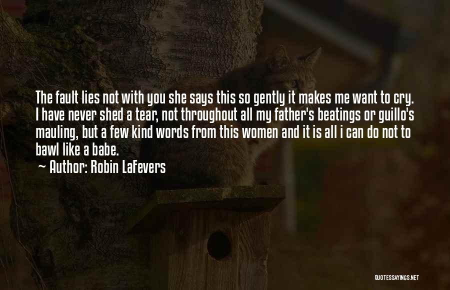 Robin LaFevers Quotes: The Fault Lies Not With You She Says This So Gently It Makes Me Want To Cry. I Have Never