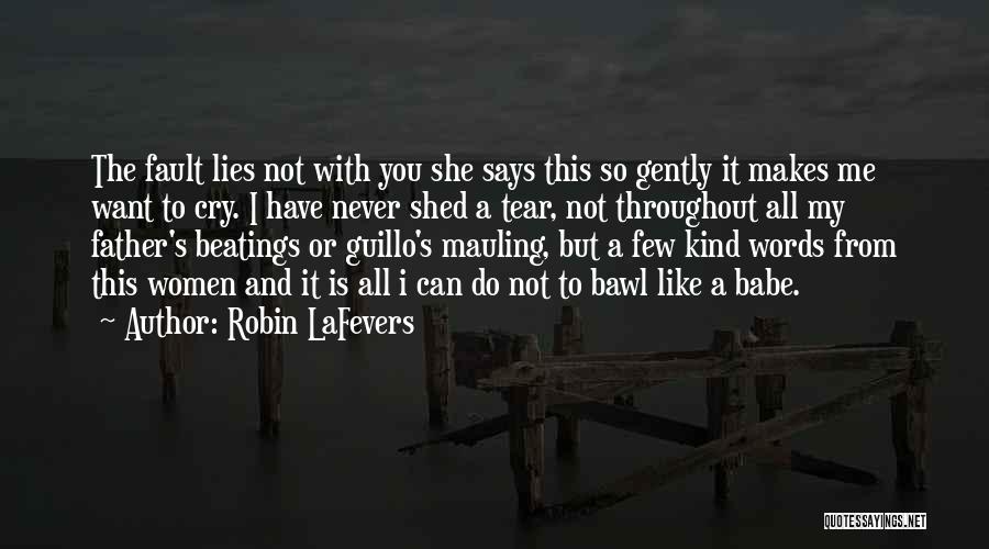Robin LaFevers Quotes: The Fault Lies Not With You She Says This So Gently It Makes Me Want To Cry. I Have Never