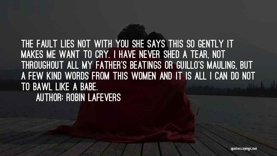 Robin LaFevers Quotes: The Fault Lies Not With You She Says This So Gently It Makes Me Want To Cry. I Have Never