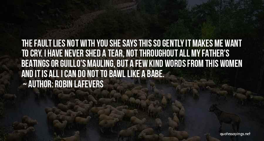 Robin LaFevers Quotes: The Fault Lies Not With You She Says This So Gently It Makes Me Want To Cry. I Have Never