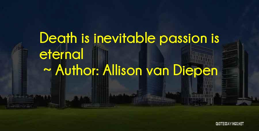 Allison Van Diepen Quotes: Death Is Inevitable Passion Is Eternal