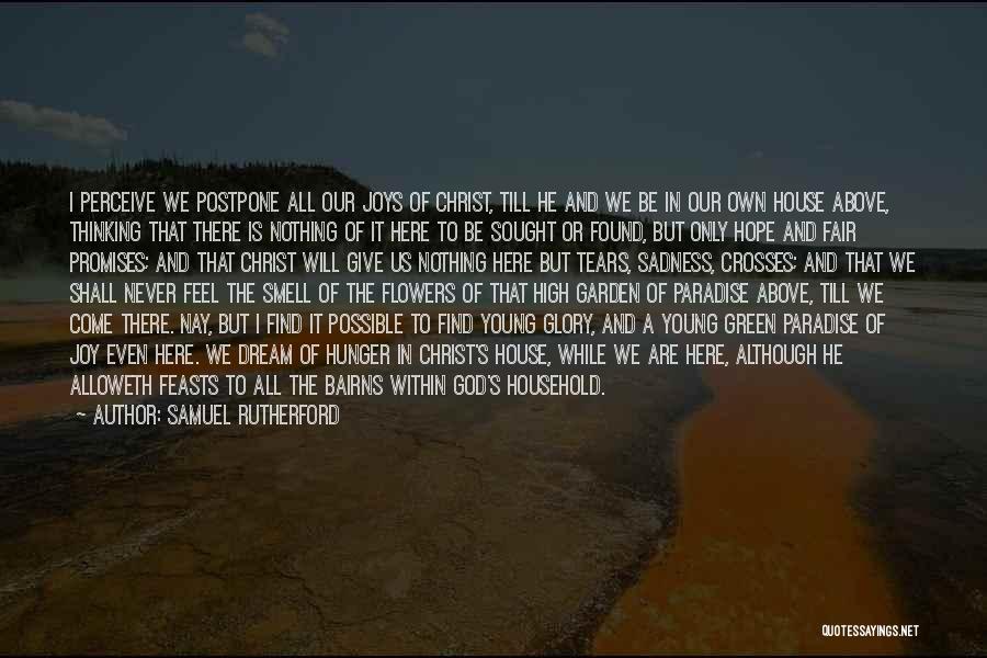 Samuel Rutherford Quotes: I Perceive We Postpone All Our Joys Of Christ, Till He And We Be In Our Own House Above, Thinking