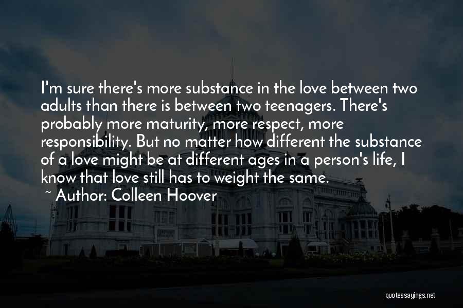 Colleen Hoover Quotes: I'm Sure There's More Substance In The Love Between Two Adults Than There Is Between Two Teenagers. There's Probably More