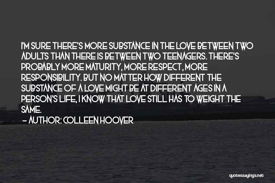 Colleen Hoover Quotes: I'm Sure There's More Substance In The Love Between Two Adults Than There Is Between Two Teenagers. There's Probably More