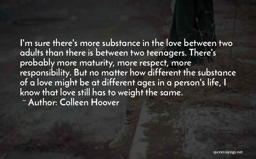 Colleen Hoover Quotes: I'm Sure There's More Substance In The Love Between Two Adults Than There Is Between Two Teenagers. There's Probably More