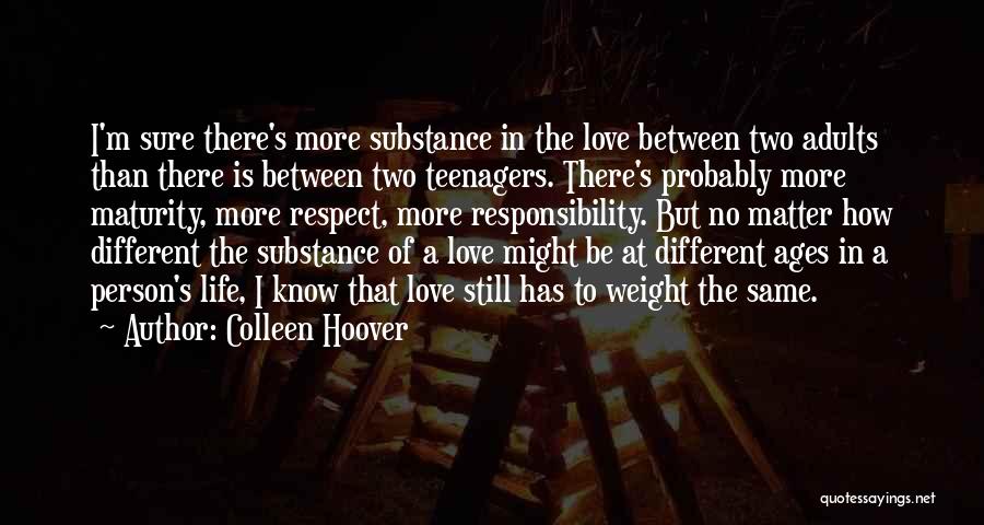 Colleen Hoover Quotes: I'm Sure There's More Substance In The Love Between Two Adults Than There Is Between Two Teenagers. There's Probably More