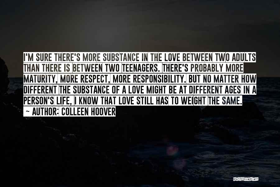 Colleen Hoover Quotes: I'm Sure There's More Substance In The Love Between Two Adults Than There Is Between Two Teenagers. There's Probably More