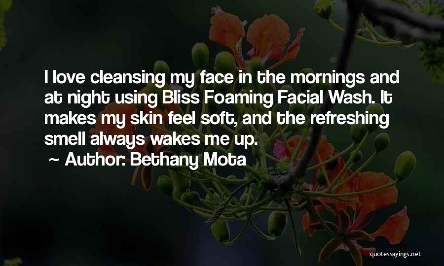 Bethany Mota Quotes: I Love Cleansing My Face In The Mornings And At Night Using Bliss Foaming Facial Wash. It Makes My Skin