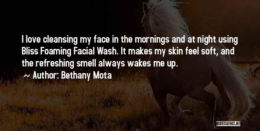 Bethany Mota Quotes: I Love Cleansing My Face In The Mornings And At Night Using Bliss Foaming Facial Wash. It Makes My Skin