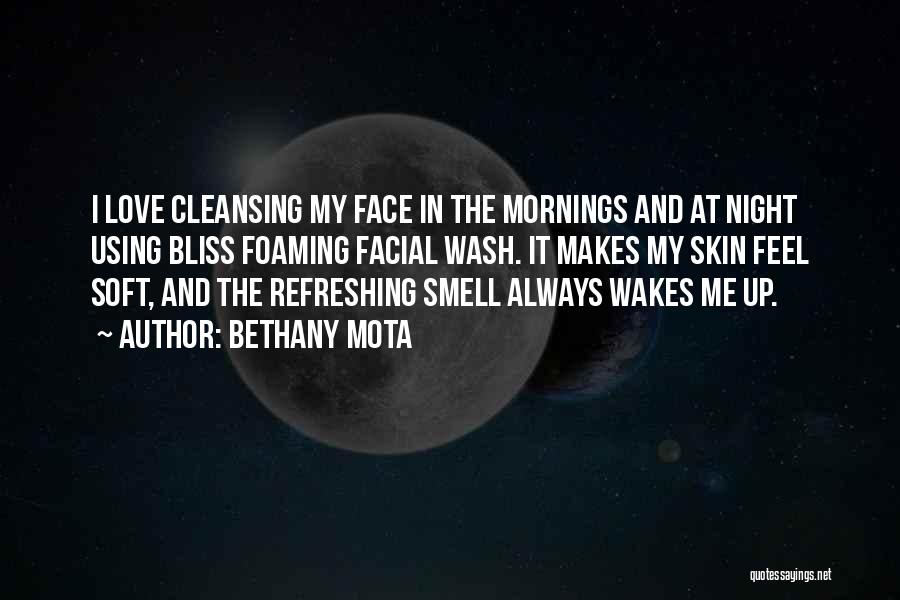 Bethany Mota Quotes: I Love Cleansing My Face In The Mornings And At Night Using Bliss Foaming Facial Wash. It Makes My Skin