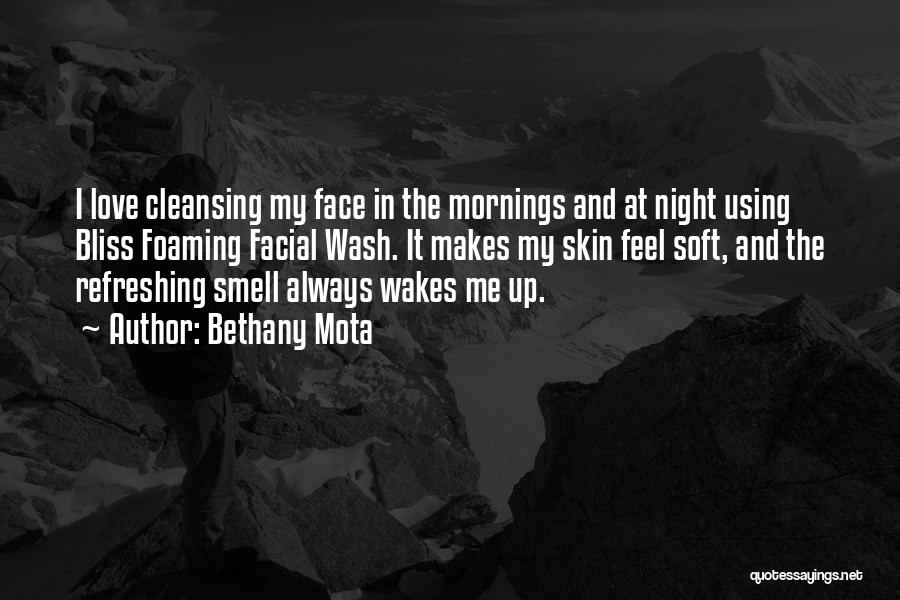 Bethany Mota Quotes: I Love Cleansing My Face In The Mornings And At Night Using Bliss Foaming Facial Wash. It Makes My Skin