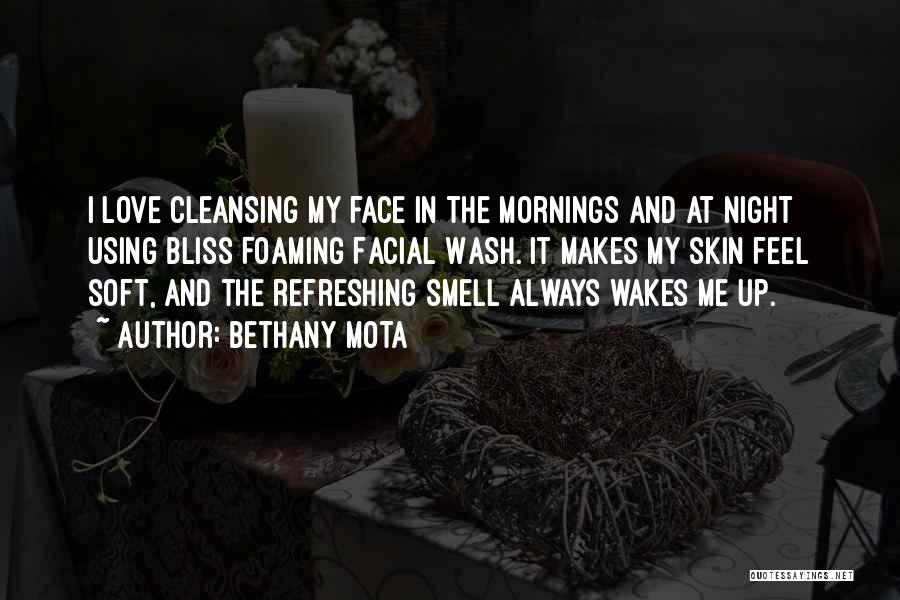 Bethany Mota Quotes: I Love Cleansing My Face In The Mornings And At Night Using Bliss Foaming Facial Wash. It Makes My Skin