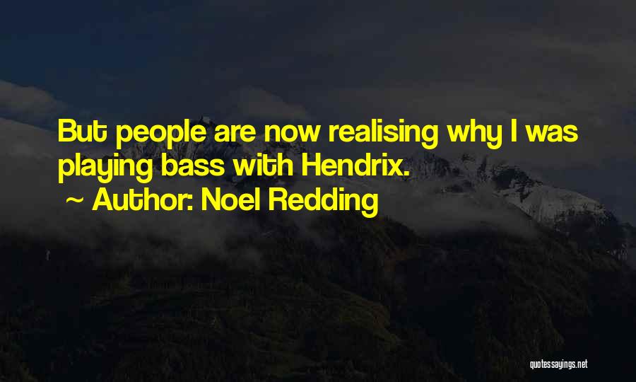 Noel Redding Quotes: But People Are Now Realising Why I Was Playing Bass With Hendrix.