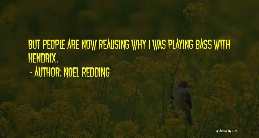 Noel Redding Quotes: But People Are Now Realising Why I Was Playing Bass With Hendrix.