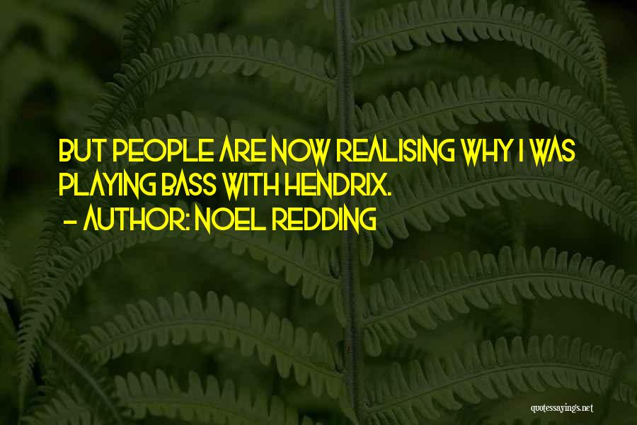 Noel Redding Quotes: But People Are Now Realising Why I Was Playing Bass With Hendrix.