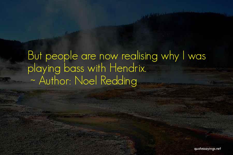 Noel Redding Quotes: But People Are Now Realising Why I Was Playing Bass With Hendrix.