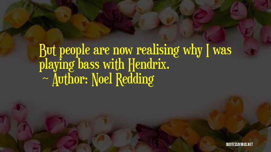 Noel Redding Quotes: But People Are Now Realising Why I Was Playing Bass With Hendrix.